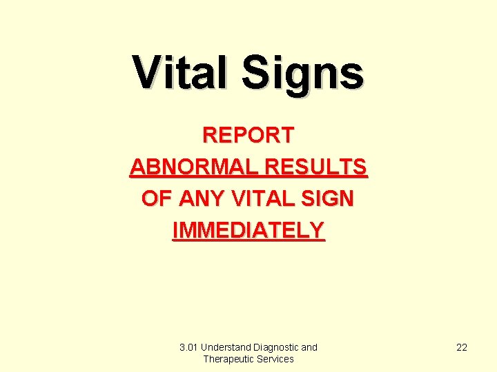 Vital Signs REPORT ABNORMAL RESULTS OF ANY VITAL SIGN IMMEDIATELY 3. 01 Understand Diagnostic