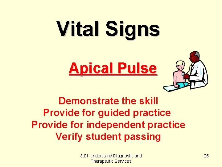 Vital Signs Apical Pulse Demonstrate the skill Provide for guided practice Provide for independent