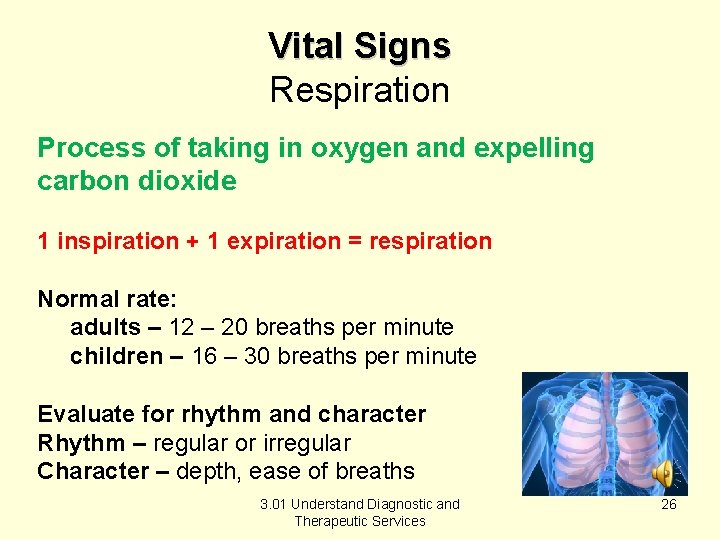 Vital Signs Respiration Process of taking in oxygen and expelling carbon dioxide 1 inspiration