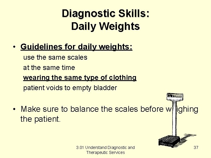 Diagnostic Skills: Daily Weights • Guidelines for daily weights: use the same scales at