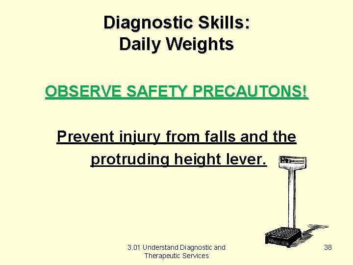 Diagnostic Skills: Daily Weights OBSERVE SAFETY PRECAUTONS! Prevent injury from falls and the protruding