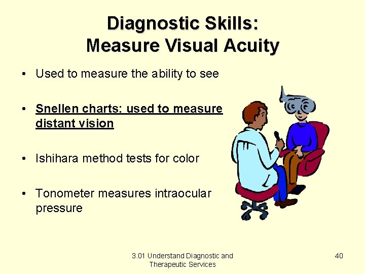 Diagnostic Skills: Measure Visual Acuity • Used to measure the ability to see •