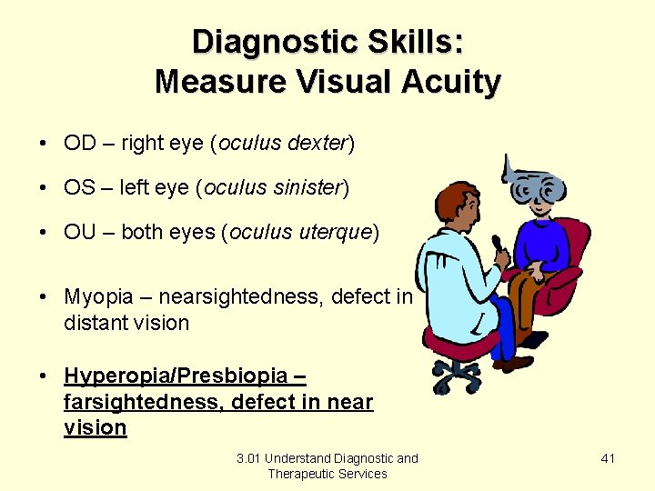 Diagnostic Skills: Measure Visual Acuity • OD – right eye (oculus dexter) • OS
