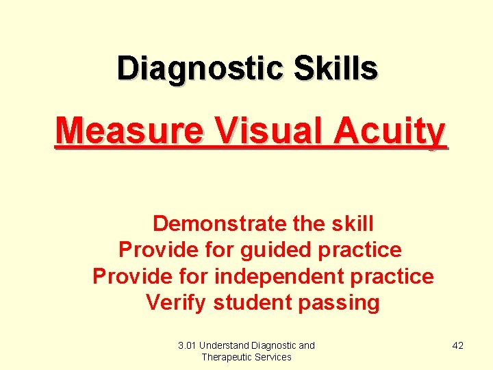 Diagnostic Skills Measure Visual Acuity Demonstrate the skill Provide for guided practice Provide for