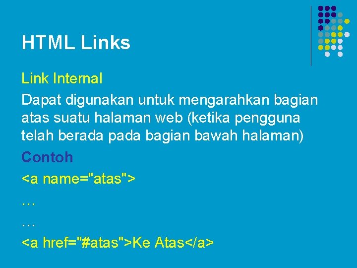HTML Links Link Internal Dapat digunakan untuk mengarahkan bagian atas suatu halaman web (ketika