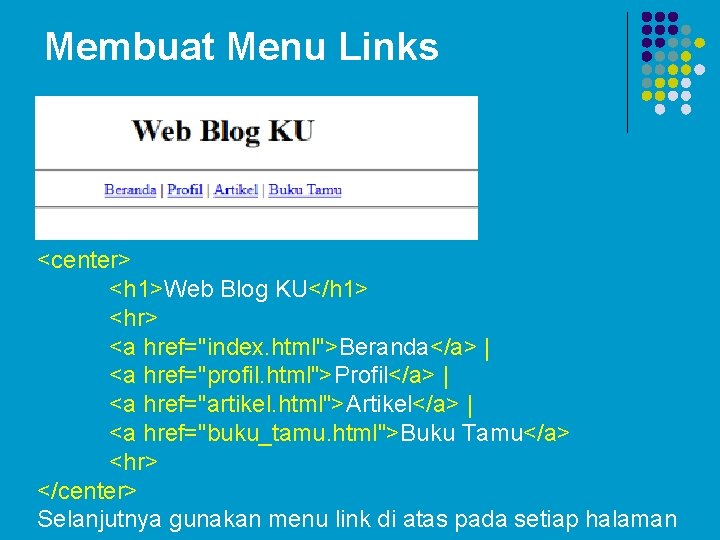 Membuat Menu Links <center> <h 1>Web Blog KU</h 1> <hr> <a href="index. html">Beranda</a> |