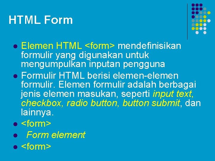 HTML Form l l l Elemen HTML <form> mendefinisikan formulir yang digunakan untuk mengumpulkan