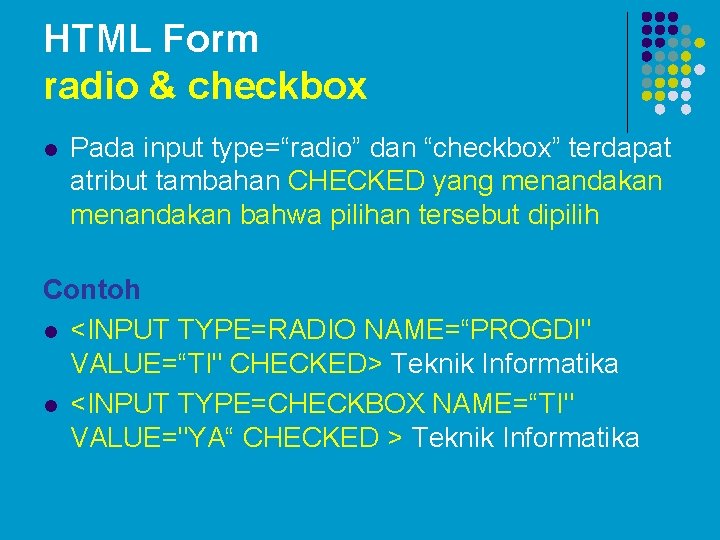 HTML Form radio & checkbox l Pada input type=“radio” dan “checkbox” terdapat atribut tambahan