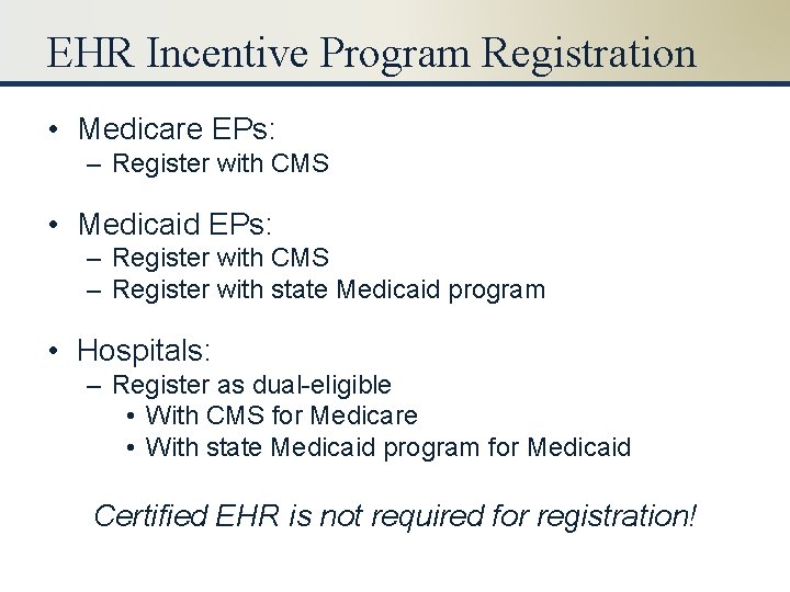EHR Incentive Program Registration • Medicare EPs: – Register with CMS • Medicaid EPs: