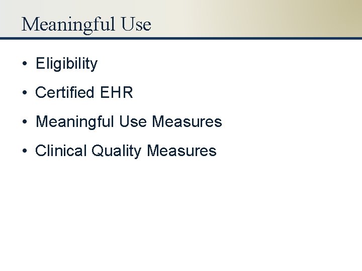 Meaningful Use • Eligibility • Certified EHR • Meaningful Use Measures • Clinical Quality