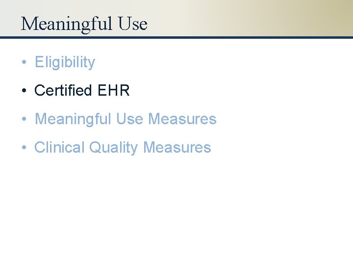 Meaningful Use • Eligibility • Certified EHR • Meaningful Use Measures • Clinical Quality