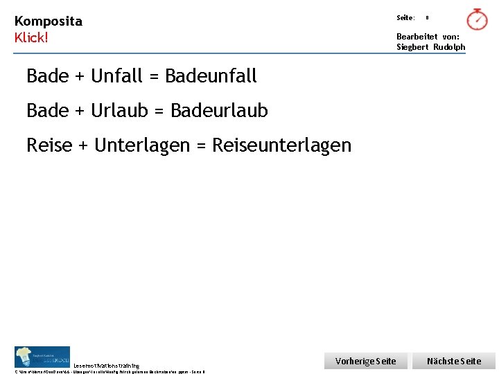 Übungsart: Komposita Seite: Klick! Bearbeitet von: Siegbert Rudolph 8 Bade + Unfall = Badeunfall