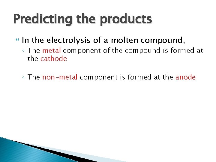 Predicting the products In the electrolysis of a molten compound, ◦ The metal component
