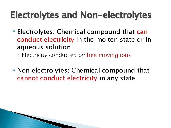 Electrolytes and Non-electrolytes Electrolytes: Chemical compound that can conduct electricity in the molten state