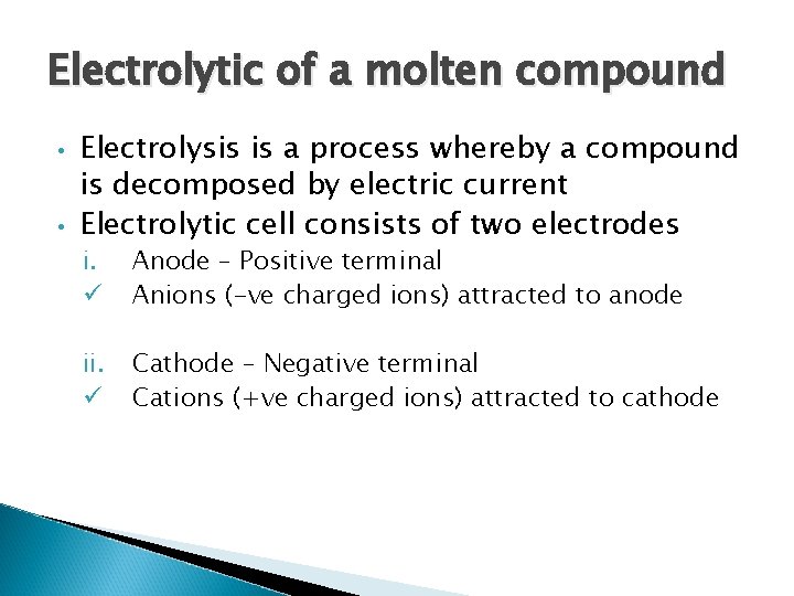 Electrolytic of a molten compound • • Electrolysis is a process whereby a compound