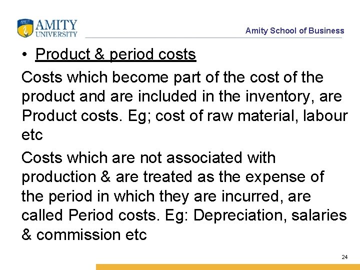 Amity School of Business • Product & period costs Costs which become part of