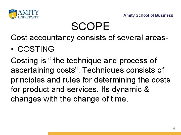 Amity School of Business SCOPE Cost accountancy consists of several areas • COSTING Costing