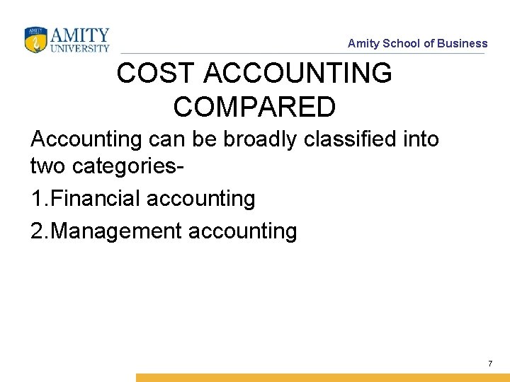 Amity School of Business COST ACCOUNTING COMPARED Accounting can be broadly classified into two