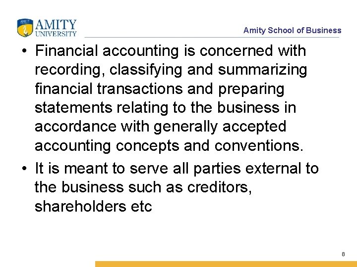 Amity School of Business • Financial accounting is concerned with recording, classifying and summarizing