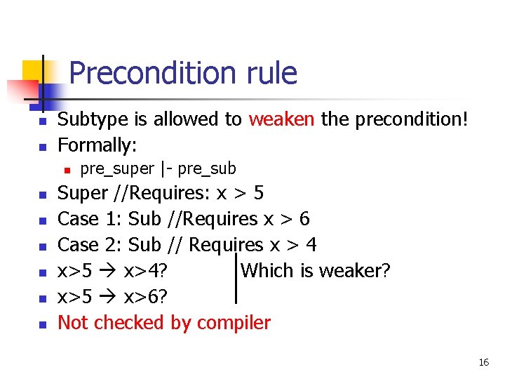 Precondition rule n n Subtype is allowed to weaken the precondition! Formally: n n