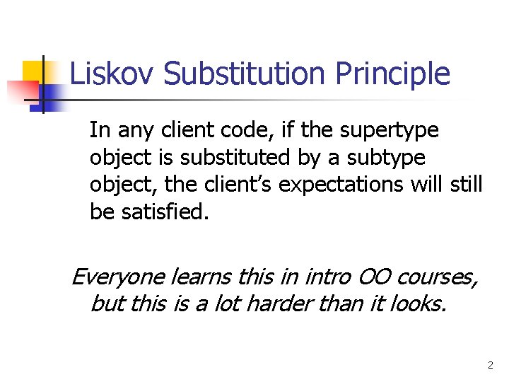 Liskov Substitution Principle In any client code, if the supertype object is substituted by