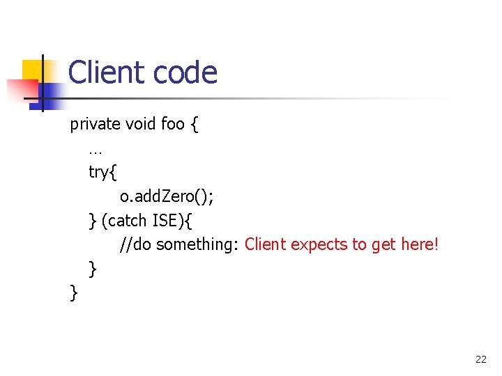 Client code private void foo { … try{ o. add. Zero(); } (catch ISE){