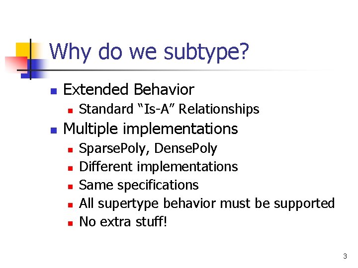 Why do we subtype? n Extended Behavior n n Standard “Is-A” Relationships Multiple implementations