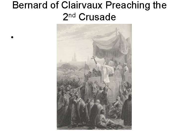 Bernard of Clairvaux Preaching the 2 nd Crusade • 