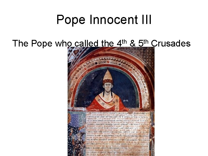 Pope Innocent III The Pope who called the 4 th & 5 th Crusades