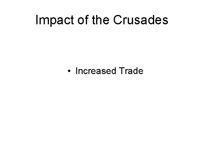 Impact of the Crusades • Increased Trade 