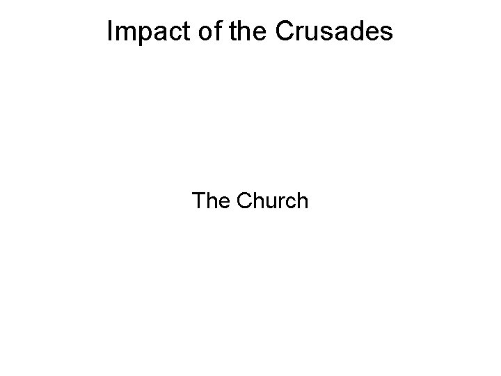 Impact of the Crusades The Church 