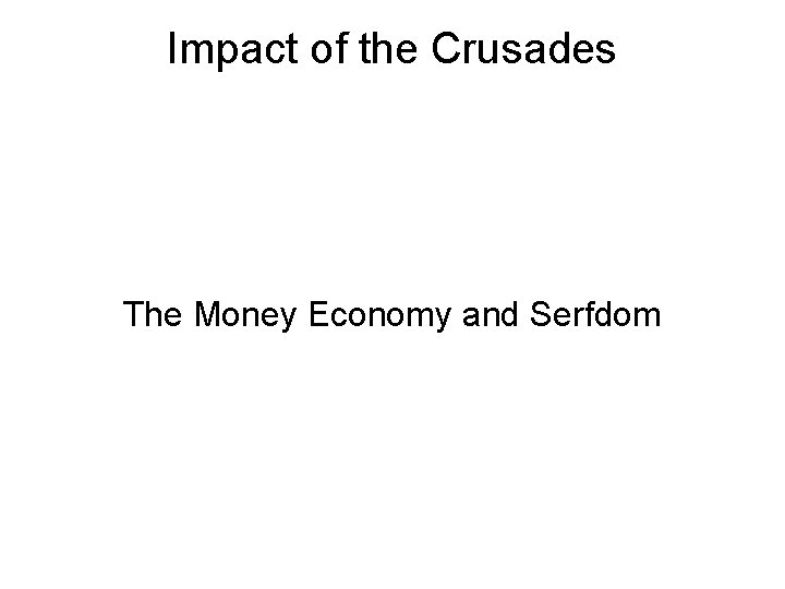 Impact of the Crusades The Money Economy and Serfdom 