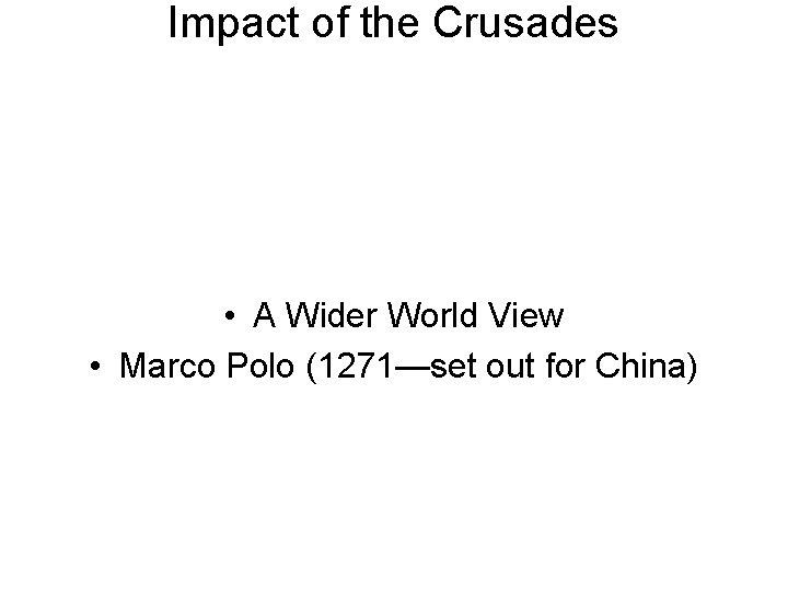 Impact of the Crusades • A Wider World View • Marco Polo (1271—set out