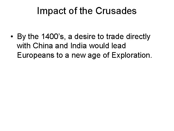 Impact of the Crusades • By the 1400’s, a desire to trade directly with