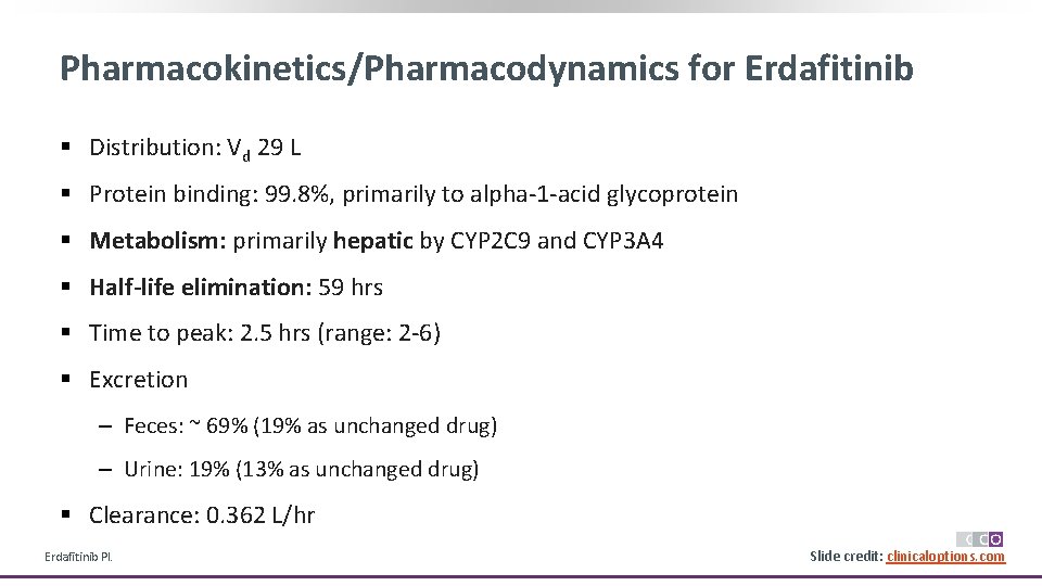 Pharmacokinetics/Pharmacodynamics for Erdafitinib § Distribution: Vd 29 L § Protein binding: 99. 8%, primarily