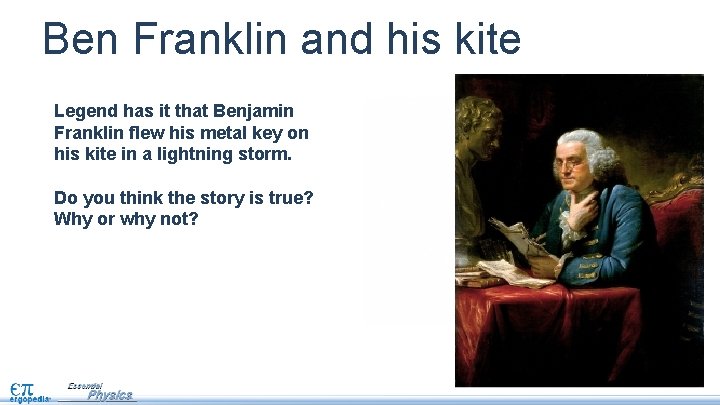 Ben Franklin and his kite Legend has it that Benjamin Franklin flew his metal