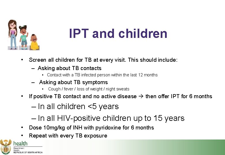 IPT and children • Screen all children for TB at every visit. This should