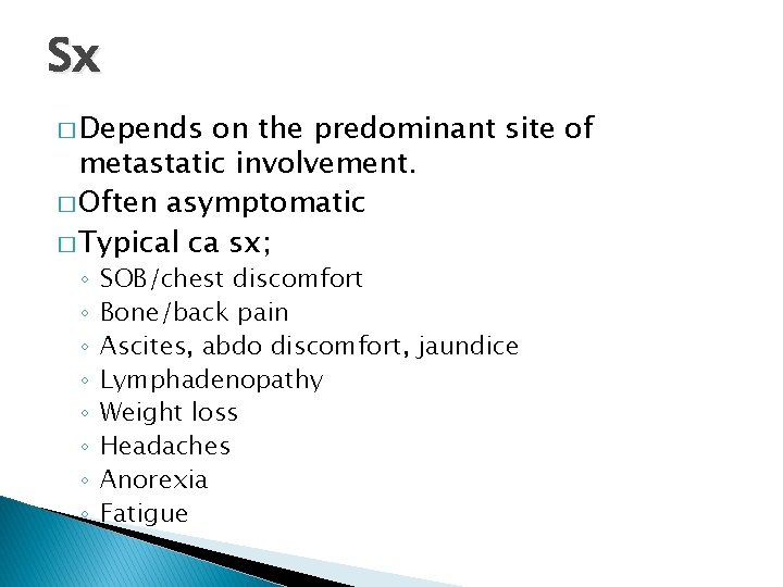 Sx � Depends on the predominant site of metastatic involvement. � Often asymptomatic �