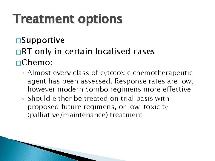 Treatment options � Supportive � RT only in certain localised cases � Chemo: ◦