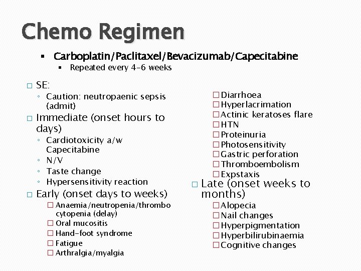 Chemo Regimen § Carboplatin/Paclitaxel/Bevacizumab/Capecitabine § Repeated every 4 -6 weeks � SE: ◦ Caution: