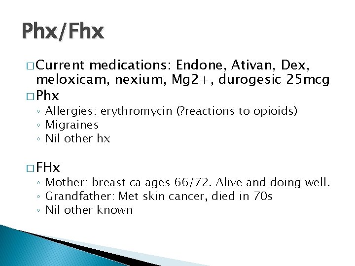 Phx/Fhx � Current medications: Endone, Ativan, Dex, meloxicam, nexium, Mg 2+, durogesic 25 mcg