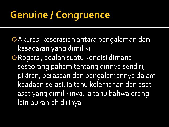 Genuine / Congruence Akurasi keserasian antara pengalaman dan kesadaran yang dimiliki Rogers ; adalah