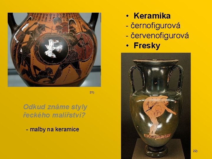 • Keramika - černofigurová - červenofigurová • Fresky 21) Odkud známe styly řeckého