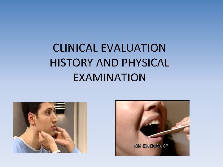 CLINICAL EVALUATION HISTORY AND PHYSICAL EXAMINATION CLINICAL EVALUATION HISTORY AND PHYSICAL EXAMINATION