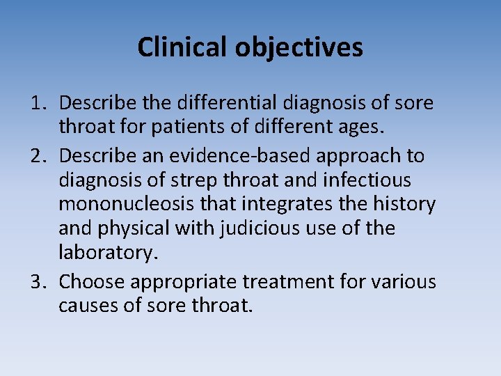 Clinical objectives 1. Describe the differential diagnosis of sore throat for patients of different Clinical objectives 1. Describe the differential diagnosis of sore throat for patients of different