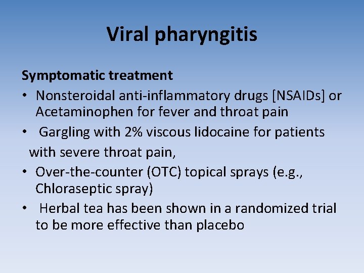 Viral pharyngitis Symptomatic treatment • Nonsteroidal anti-inflammatory drugs [NSAIDs] or Acetaminophen for fever and
