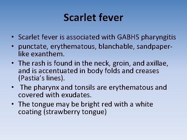 Scarlet fever • Scarlet fever is associated with GABHS pharyngitis • punctate, erythematous, blanchable, Scarlet fever • Scarlet fever is associated with GABHS pharyngitis • punctate, erythematous, blanchable,