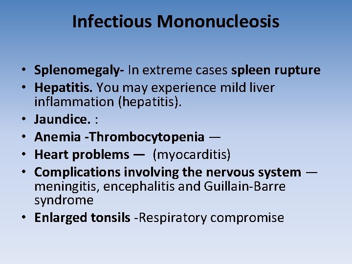 Infectious Mononucleosis • Splenomegaly- In extreme cases spleen rupture • Hepatitis. You may experience Infectious Mononucleosis • Splenomegaly- In extreme cases spleen rupture • Hepatitis. You may experience