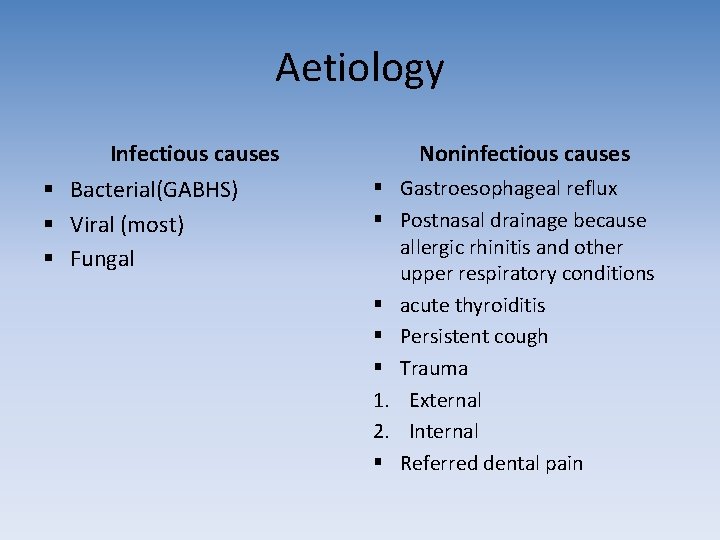 Aetiology Infectious causes § Bacterial(GABHS) § Viral (most) § Fungal Noninfectious causes § Gastroesophageal Aetiology Infectious causes § Bacterial(GABHS) § Viral (most) § Fungal Noninfectious causes § Gastroesophageal