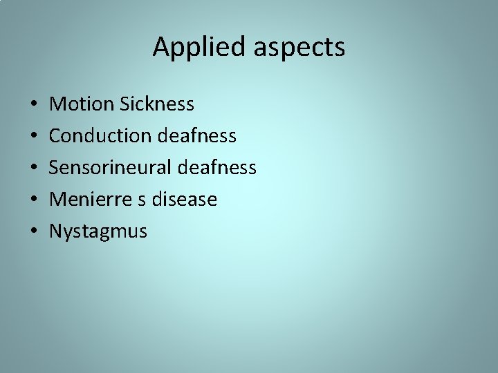 Applied aspects • • • Motion Sickness Conduction deafness Sensorineural deafness Menierre s disease